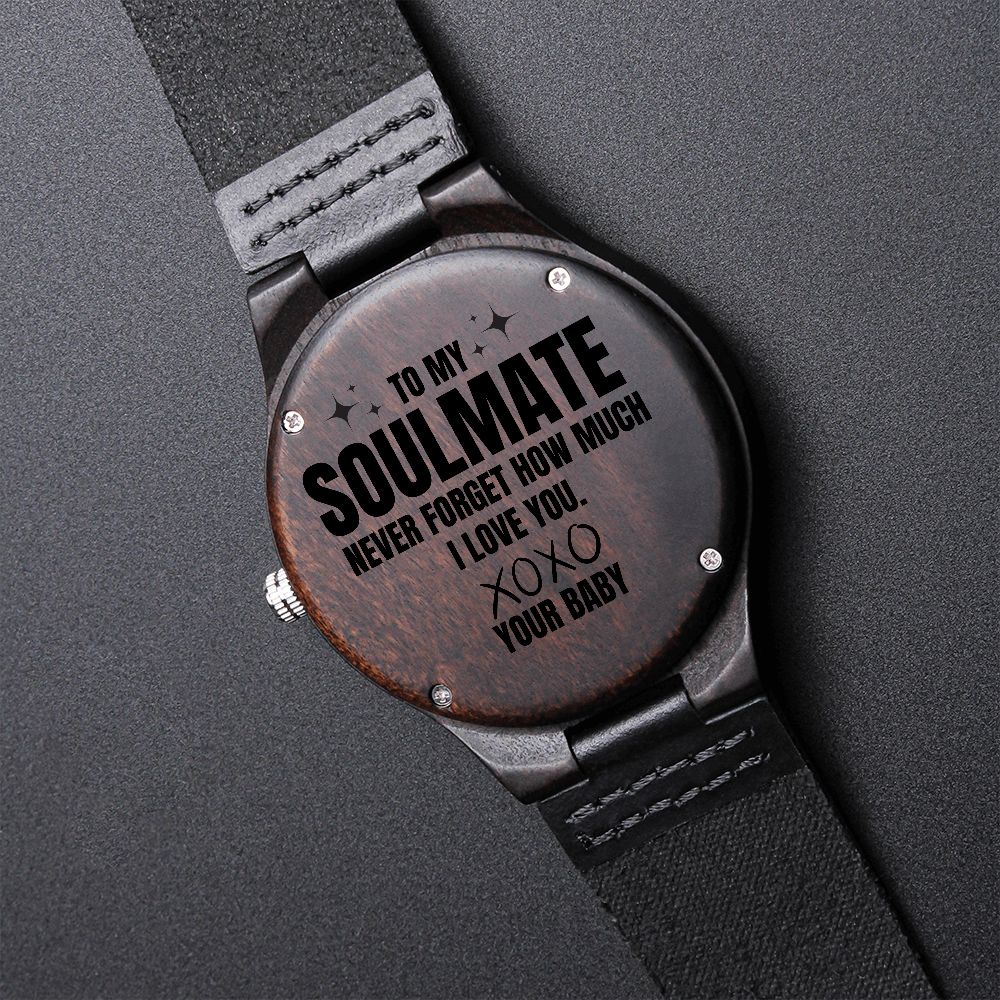 To my soulmate, wooden watch, never forget how much I love you.